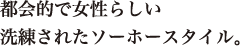 都会的で女性らしい 洗練されたソーホースタイル。